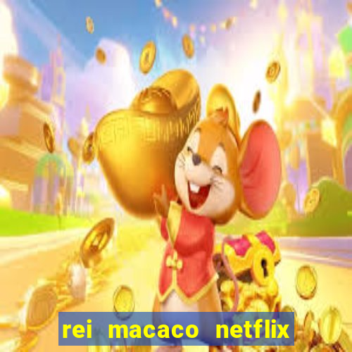 rei macaco netflix 3 temporada